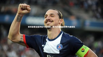 ac米兰_安切洛蒂全面评估70名球员，致力打造最具竞争力国家队