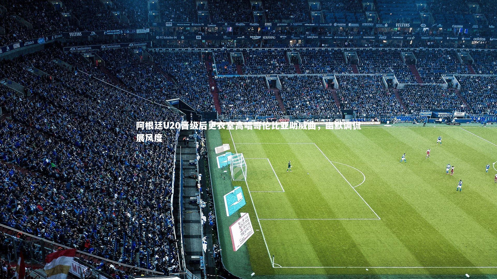 阿根廷U20晋级后更衣室高唱哥伦比亚助威曲,幽默调侃展风度